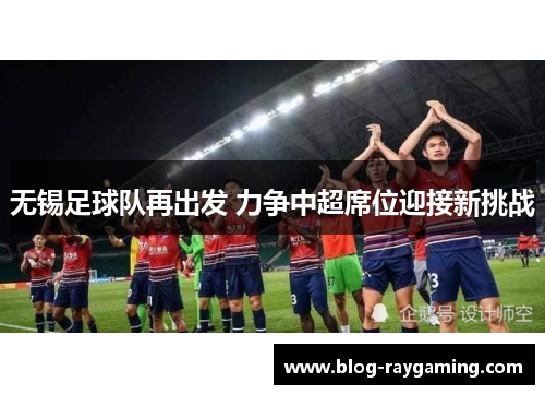 无锡足球队再出发 力争中超席位迎接新挑战