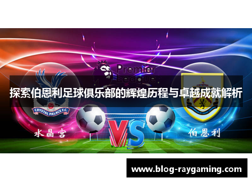 探索伯恩利足球俱乐部的辉煌历程与卓越成就解析