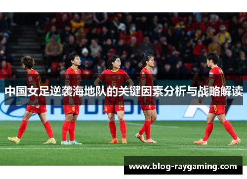 中国女足逆袭海地队的关键因素分析与战略解读