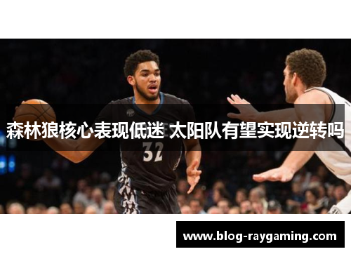 森林狼核心表现低迷 太阳队有望实现逆转吗